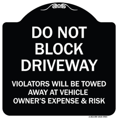 Signmission Designer Series-Do Not Block Driveway Violators Will Be Towed Away Vehicle, 18" x 18", BW-1818-9984 A-DES-BW-1818-9984